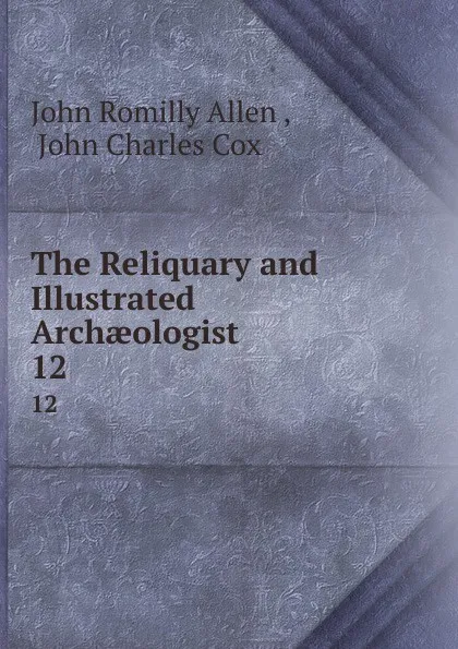 Обложка книги The Reliquary and Illustrated Archaeologist. 12, John Romilly Allen