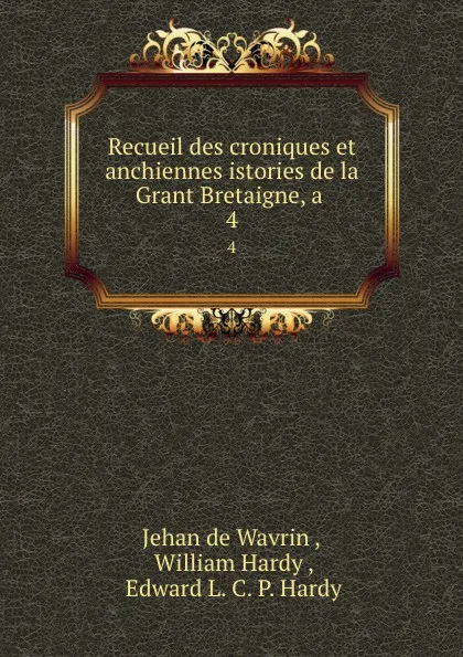 Обложка книги Recueil des croniques et anchiennes istories de la Grant Bretaigne, a . 4, Jehan de Wavrin