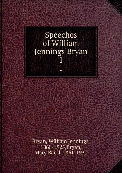 Обложка книги Speeches of William Jennings Bryan. 1, William Jennings Bryan