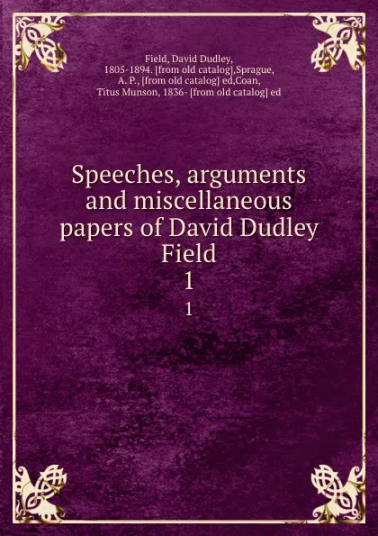 Обложка книги Speeches, arguments and miscellaneous papers of David Dudley Field. 1, David Dudley Field