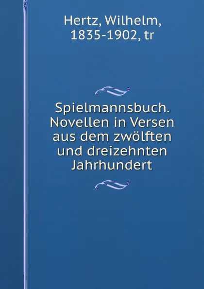 Обложка книги Spielmannsbuch. Novellen in Versen aus dem zwolften und dreizehnten Jahrhundert, Wilhelm Hertz