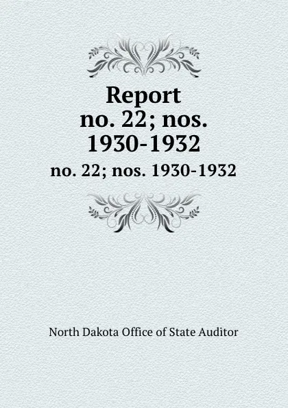 Обложка книги Report. no. 22;.nos. 1930-1932, North Dakota Office of State Auditor