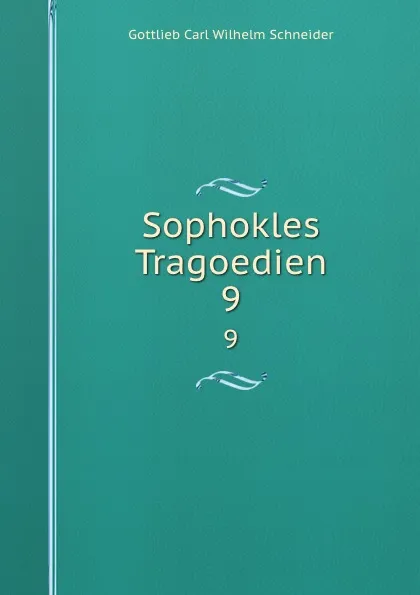 Обложка книги Sophokles Tragoedien. 9, Gottlieb Carl Wilhelm Schneider