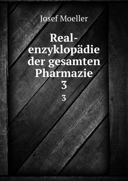 Обложка книги Real-enzyklopadie der gesamten Pharmazie. 3, Josef Moeller