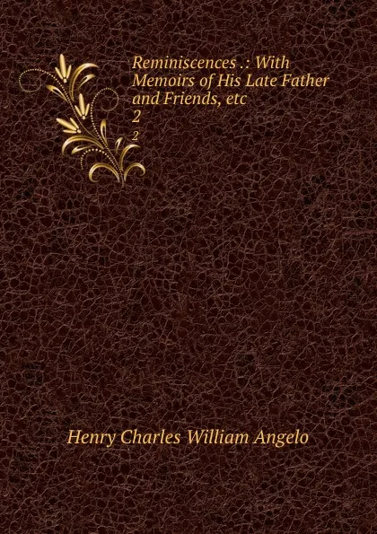 Обложка книги Reminiscences .: With Memoirs of His Late Father and Friends, etc. 2, Henry Charles William Angelo