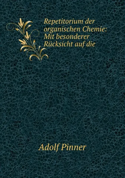 Обложка книги Repetitorium der organischen Chemie: Mit besonderer Rucksicht auf die ., Adolf Pinner