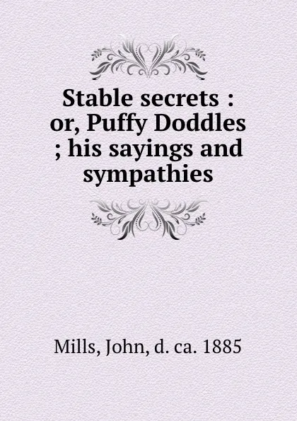 Обложка книги Stable secrets : or, Puffy Doddles ; his sayings and sympathies, John Mills