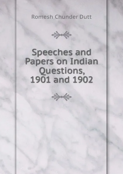 Обложка книги Speeches and Papers on Indian Questions, 1901 and 1902, Dutt Romesh Chunder