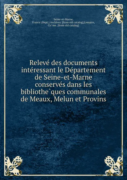 Обложка книги Releve des documents interessant le Departement de Seine-et-Marne conserves dans les bibliotheques communales de Meaux, Melun et Provins, Dept. Archives Seine-et-Marne