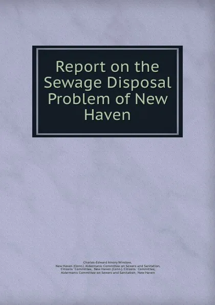 Обложка книги Report on the Sewage Disposal Problem of New Haven, Charles-Edward Amory Winslow