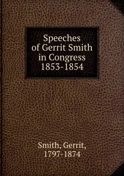 Обложка книги Speeches of Gerrit Smith in Congress 1853-1854, Gerrit Smith