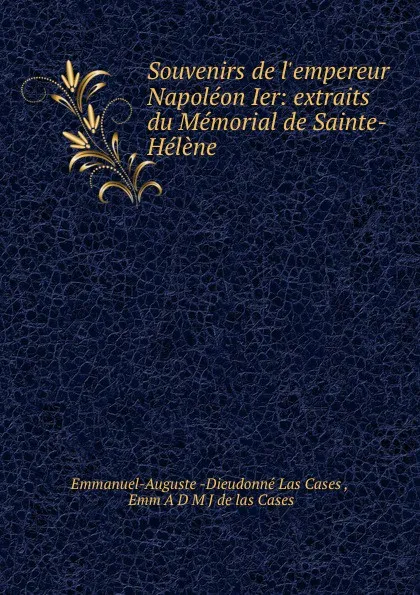 Обложка книги Souvenirs de l.empereur Napoleon Ier: extraits du Memorial de Sainte-Helene ., Emmanuel-Auguste Dieudonné Las Cases