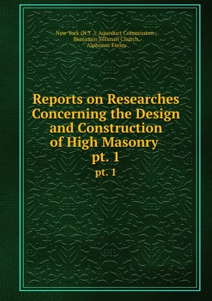 Обложка книги Reports on Researches Concerning the Design and Construction of High Masonry . pt. 1, N.Y. Aqueduct Commission