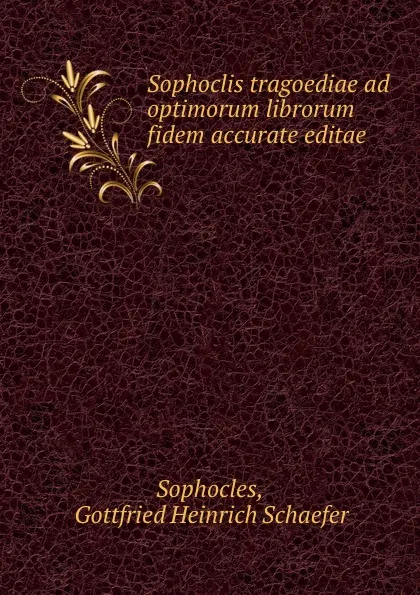 Обложка книги Sophoclis tragoediae ad optimorum librorum fidem accurate editae, Gottfried Heinrich Schaefer Sophocles