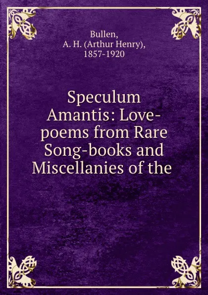 Обложка книги Speculum Amantis: Love-poems from Rare Song-books and Miscellanies of the ., Arthur Henry Bullen