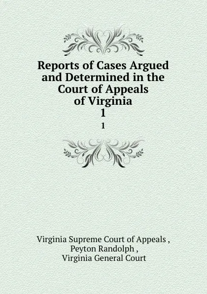 Обложка книги Reports of Cases Argued and Determined in the Court of Appeals of Virginia. 1, Virginia Supreme Court of Appeals