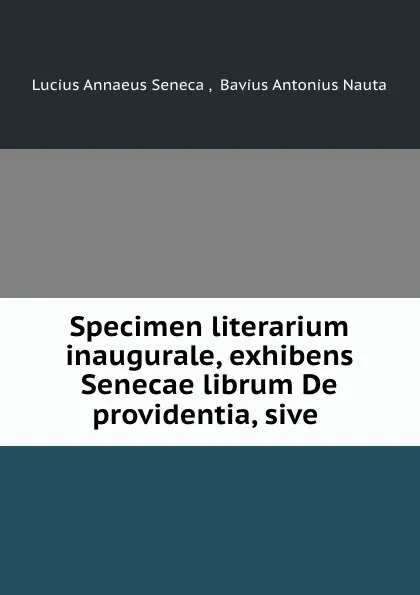 Обложка книги Specimen literarium inaugurale, exhibens Senecae librum De providentia, sive ., Lucius Annaeus Seneca