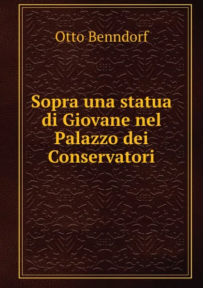 Обложка книги Sopra una statua di Giovane nel Palazzo dei Conservatori, Otto Benndorf