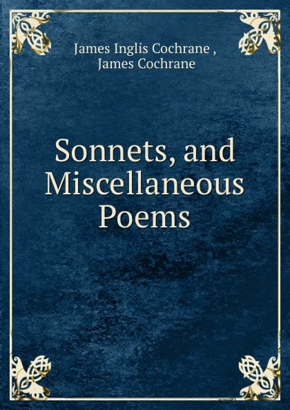 Обложка книги Sonnets, and Miscellaneous Poems, James Inglis Cochrane