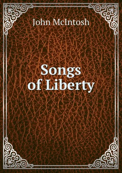 Обложка книги Songs of Liberty, John McIntosh