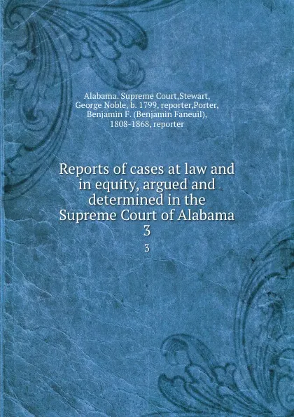 Обложка книги Reports of cases at law and in equity, argued and determined in the Supreme Court of Alabama. 3, George Noble Stewart