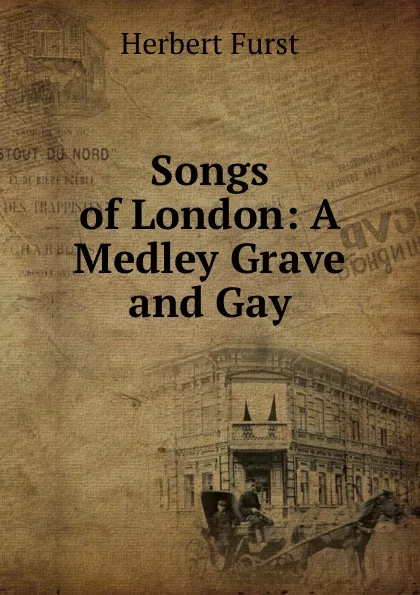 Обложка книги Songs of London: A Medley Grave and Gay, Herbert Furst