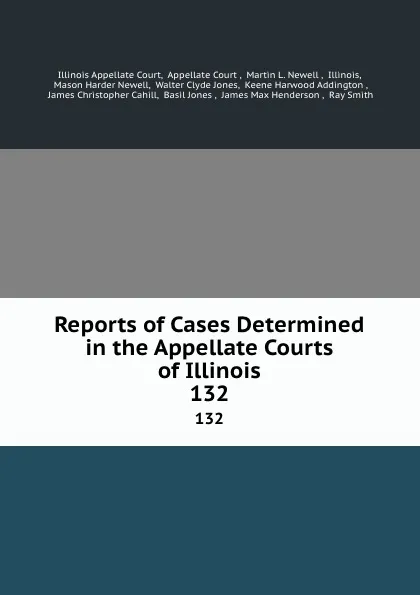 Обложка книги Reports of Cases Determined in the Appellate Courts of Illinois. 132, Illinois Appellate Court