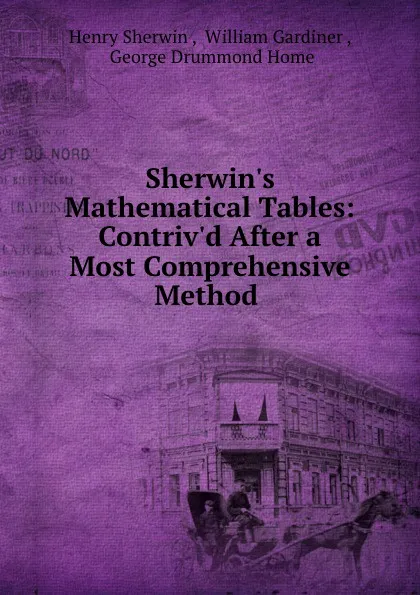 Обложка книги Sherwin.s Mathematical Tables: Contriv.d After a Most Comprehensive Method ., Henry Sherwin