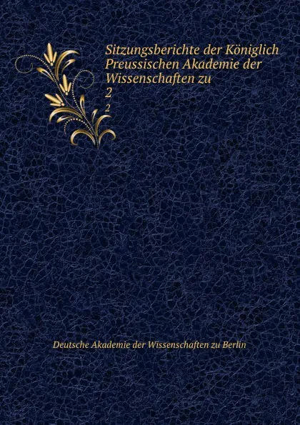 Обложка книги Sitzungsberichte der Koniglich Preussischen Akademie der Wissenschaften zu . 2, Deutsche Akademie der Wissenschaften zu Berlin