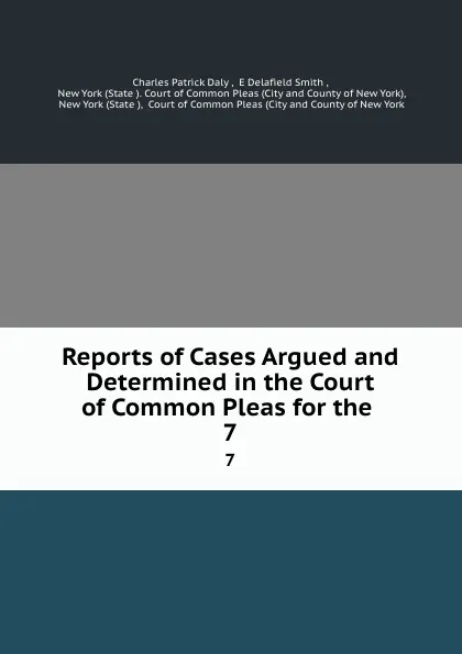 Обложка книги Reports of Cases Argued and Determined in the Court of Common Pleas for the . 7, Charles Patrick Daly