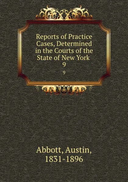 Обложка книги Reports of Practice Cases, Determined in the Courts of the State of New York . 9, Abbott Austin