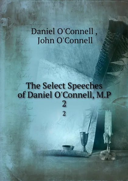 Обложка книги The Select Speeches of Daniel O.Connell, M.P. 2, Daniel O'Connell