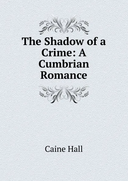 Обложка книги The Shadow of a Crime: A Cumbrian Romance, Caine Hall