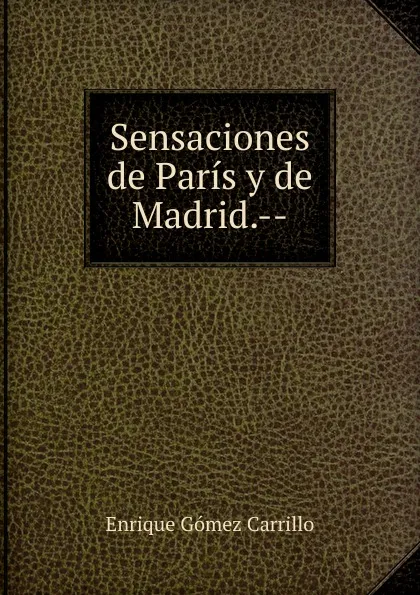 Обложка книги Sensaciones de Paris y de Madrid.--, Enrique Gómez Carrillo