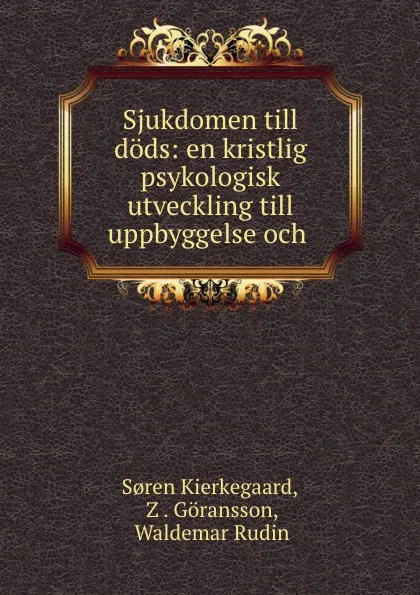 Обложка книги Sjukdomen till dods: en kristlig psykologisk utveckling till uppbyggelse och ., Soren Kierkegaard