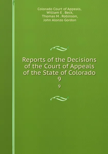 Обложка книги Reports of the Decisions of the Court of Appeals of the State of Colorado. 9, Colorado Court of Appeals