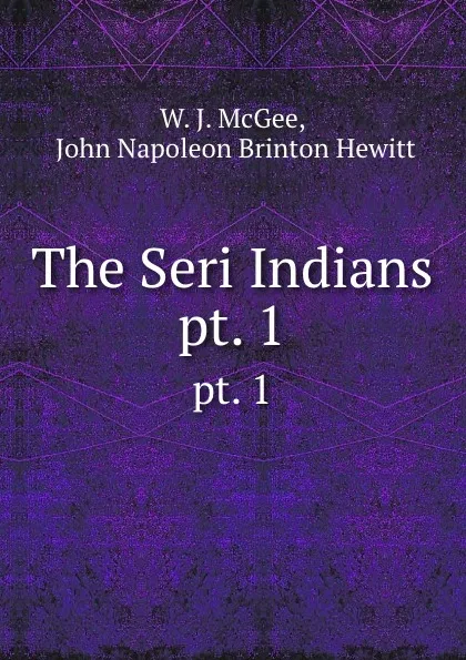 Обложка книги The Seri Indians. pt. 1, W.J. McGee