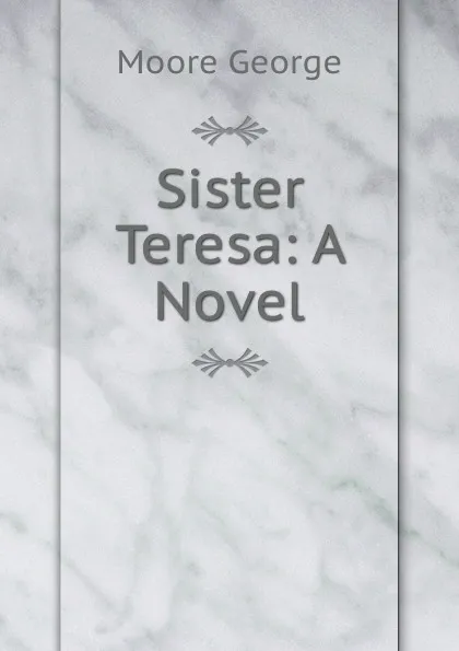 Обложка книги Sister Teresa: A Novel, Moore George