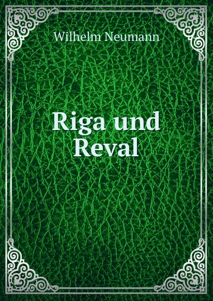 Обложка книги Riga und Reval, Wilhelm Neumann