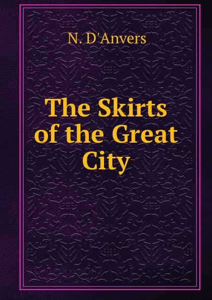 Обложка книги The Skirts of the Great City, N. d'Anvers