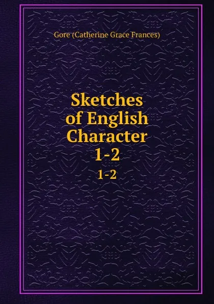 Обложка книги Sketches of English Character. 1-2, Gore Catherine Grace Frances