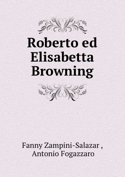 Обложка книги Roberto ed Elisabetta Browning, Fanny Zampini-Salazar