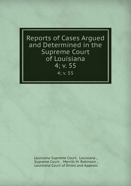 Обложка книги Reports of Cases Argued and Determined in the Supreme Court of Louisiana. 4;.v. 55, Louisiana Supreme Court