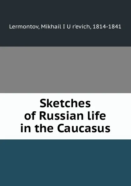 Обложка книги Sketches of Russian life in the Caucasus, Mikhail iurʹevich Lermontov