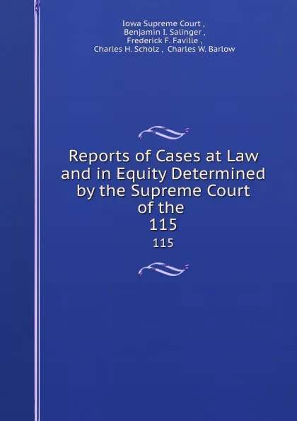 Обложка книги Reports of Cases at Law and in Equity Determined by the Supreme Court of the . 115, Iowa Supreme Court