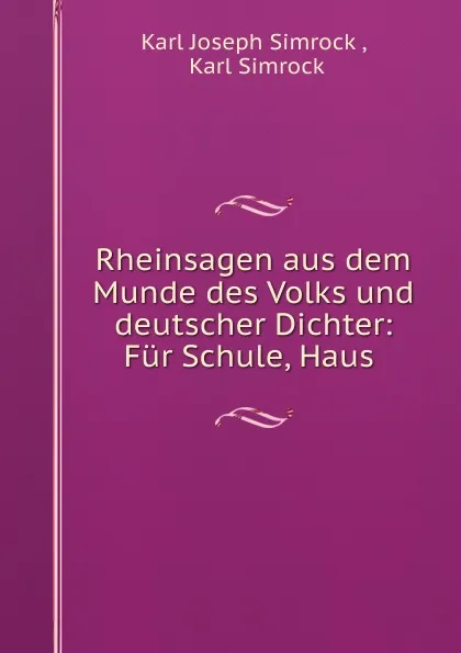 Обложка книги Rheinsagen aus dem Munde des Volks und deutscher Dichter: Fur Schule, Haus ., Karl Joseph Simrock