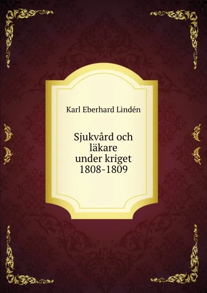 Обложка книги Sjukvard och lakare under kriget 1808-1809, Karl Eberhard Lindén