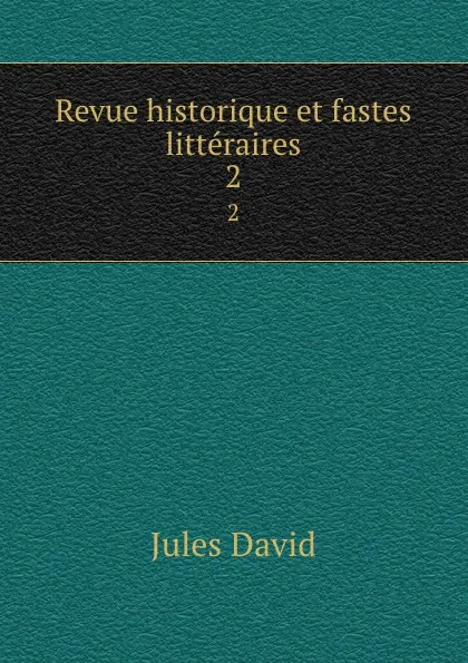 Обложка книги Revue historique et fastes litteraires. 2, Jules David