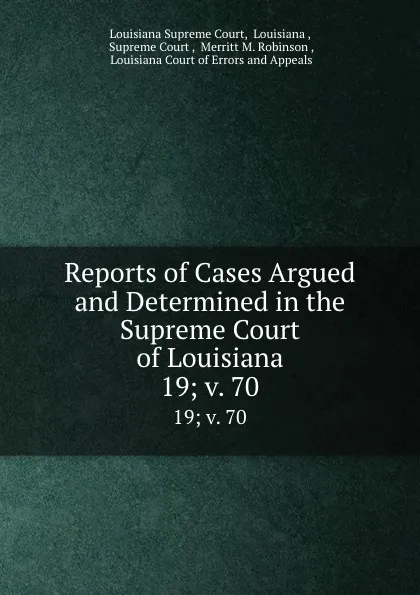 Обложка книги Reports of Cases Argued and Determined in the Supreme Court of Louisiana. 19;.v. 70, Louisiana Supreme Court