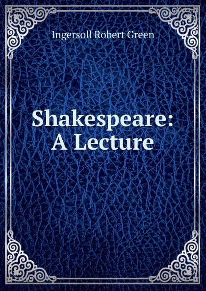 Обложка книги Shakespeare: A Lecture, Ingersoll Robert Green